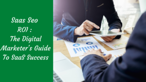 Read more about the article Saas Seo ROI : The Digital Marketer’s Guide To SaaS Success