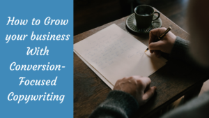 Read more about the article How to Grow your business With Conversion-Focused Copywriting