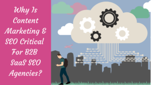 Read more about the article Why Is Content Marketing & SEO Critical For B2B SaaS SEO Agencies?