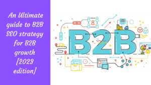 Read more about the article A comprehensive guide to B2B SEO strategy for B2B growth [2023 edition]